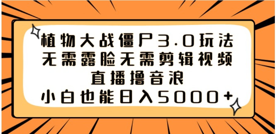 植物大战僵尸3.0玩法无需露脸无需剪辑视频，直播撸音浪，小白也能日入5000+-黑马创业网