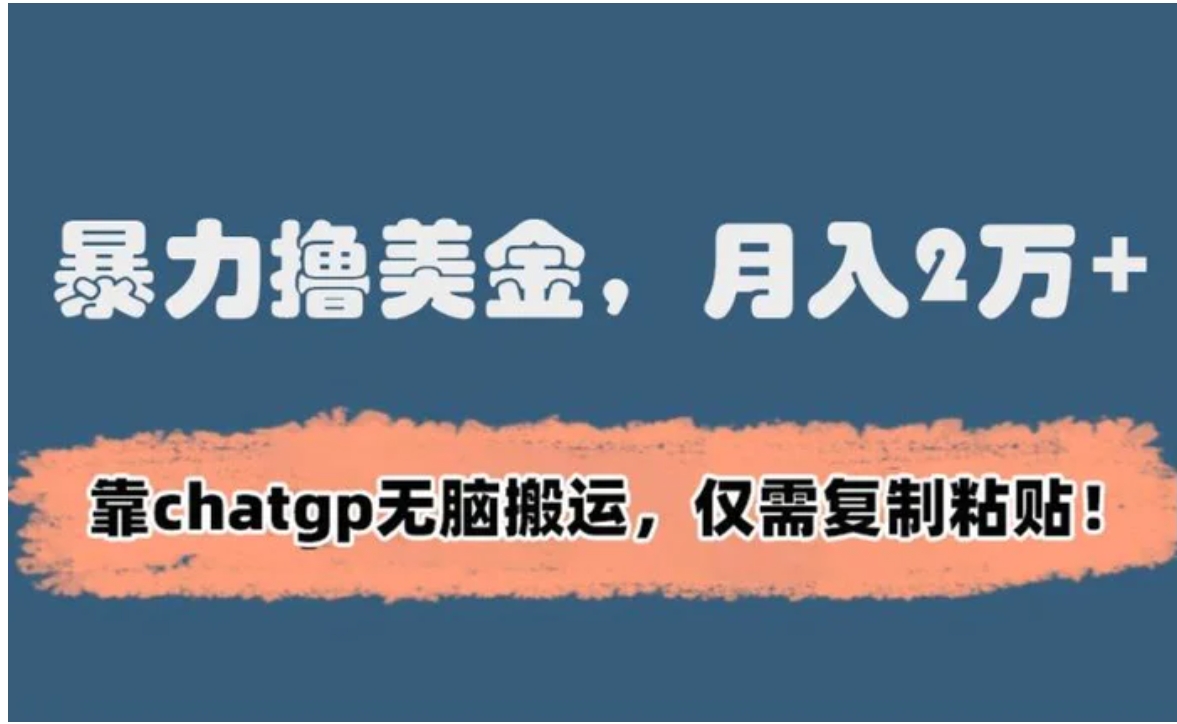暴力撸美金，月入2万+！靠chatgp无脑搬运，仅需复制粘贴-黑马创业网