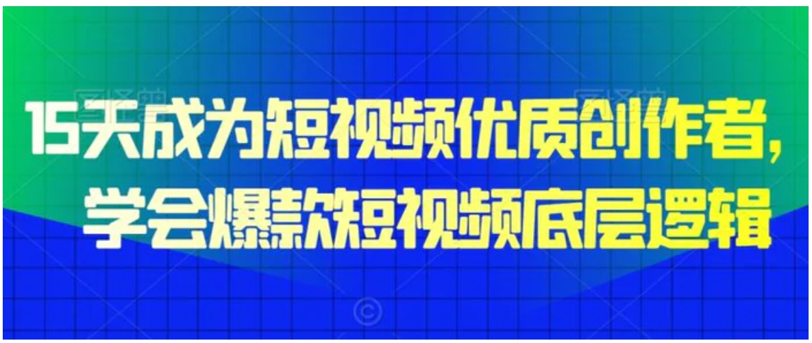15天成为短视频优质创作者，​学会爆款短视频底层逻辑-黑马创业网