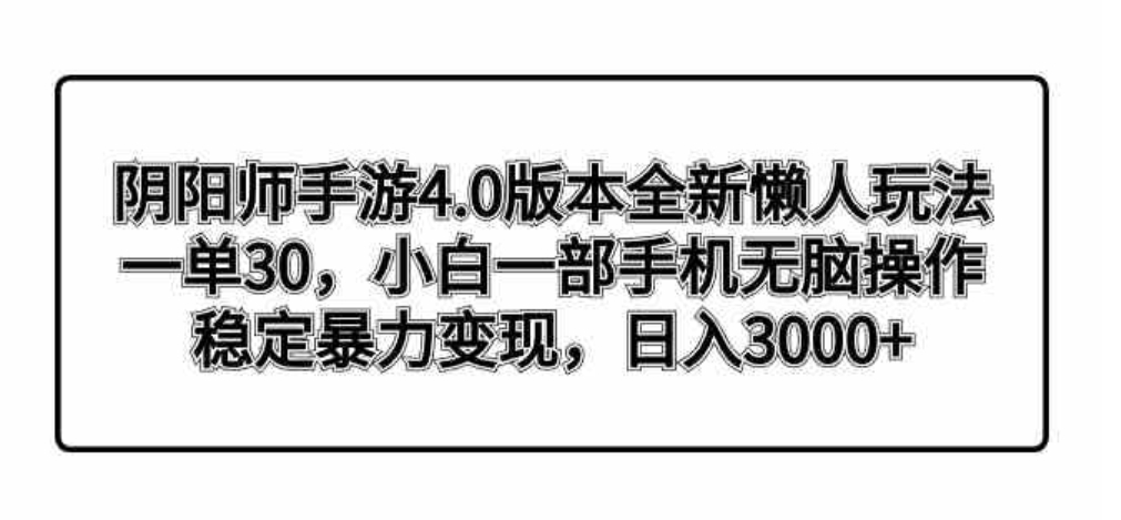 阴阳师手游4.0版本全新懒人玩法，一单30，小白一部手机无脑操作，稳定暴…-黑马创业网