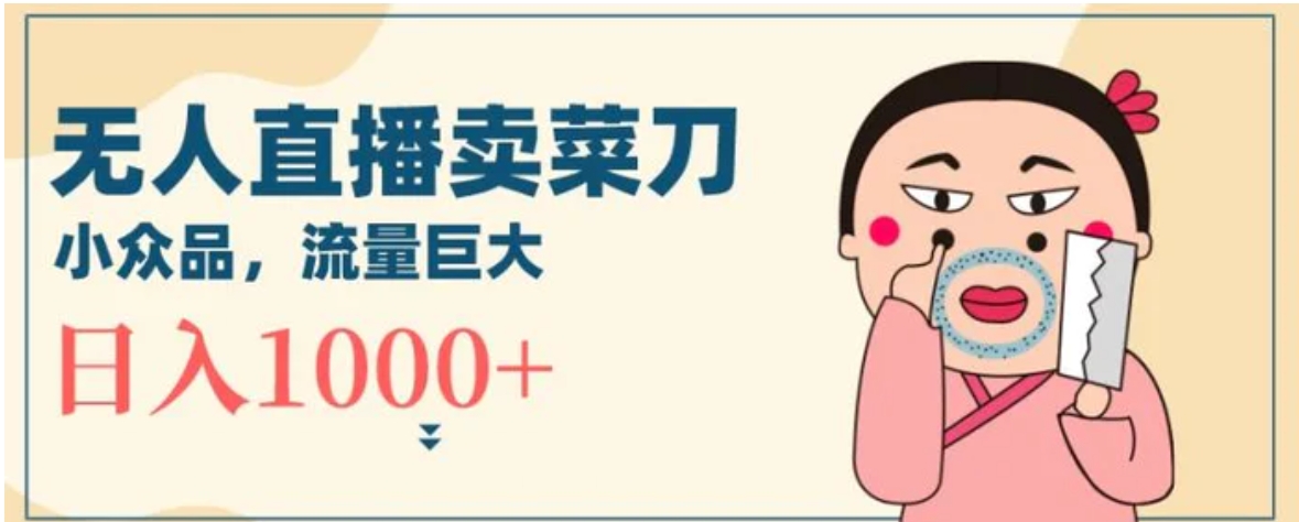 无人冷门品直播新玩法，通过卖菜刀日入1000+-黑马创业网