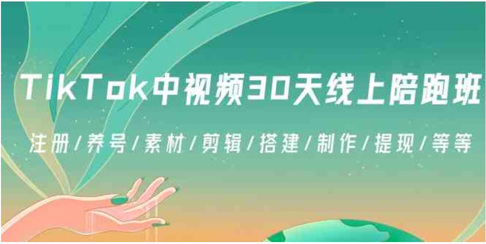 TikTok中视频-30天线上陪跑班：注册/养号/素材/剪辑/搭建/制作/提现/等等-黑马创业网