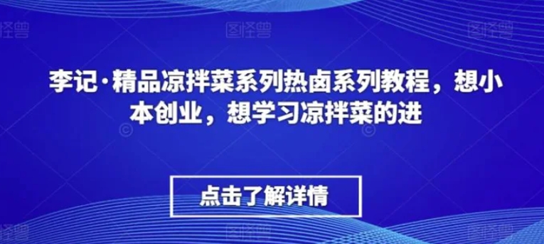 李记·精品凉拌菜系列热卤系列教程，想小本创业，想学习凉拌菜的进-黑马创业网