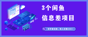 3个闲鱼信息差项目，无脑发布，新人日赚200+-黑马创业网