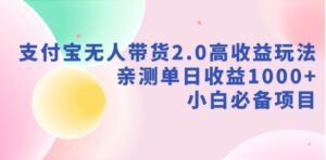 （9018期）支付宝无人带货2.0高收益玩法，亲测单日收益1000+，小白必备项目-黑马创业网