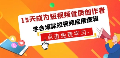 15天成为短视频-优质创作者，学会爆款短视频底层逻辑-黑马创业网
