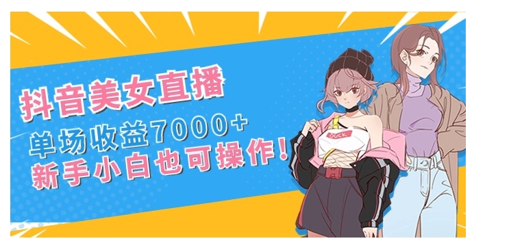 抖音美女直播，单场收益7000+,新手小白也可操作-黑马创业网