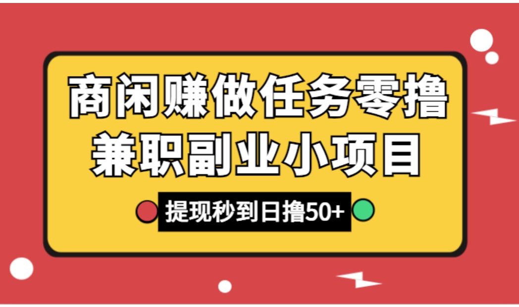 商闲赚做任务零撸兼职副业小项目，提现秒到，日撸50+-黑马创业网
