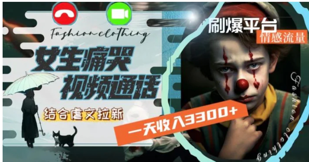 一天收入3300+，用女生痛哭视频通话结合虐文拉新，刷爆平台情感流量-黑马创业网