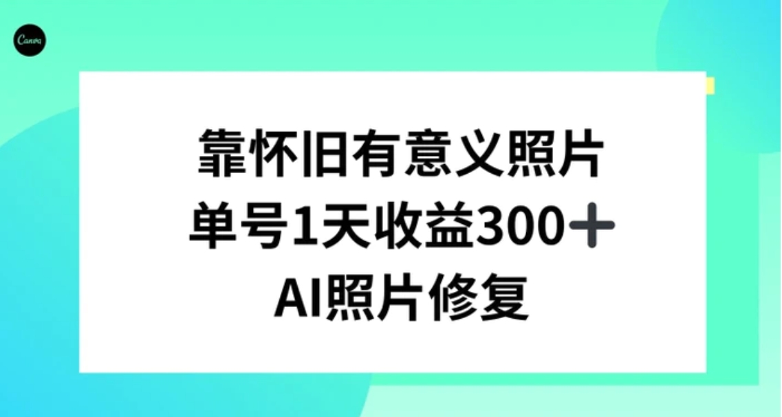 AI照片修复，靠怀旧有意义的照片，一天收益300+-黑马创业网
