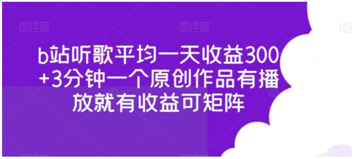 b站听歌平均一天收益300+3分钟一个原创作品有播放就有收益可矩阵-黑马创业网