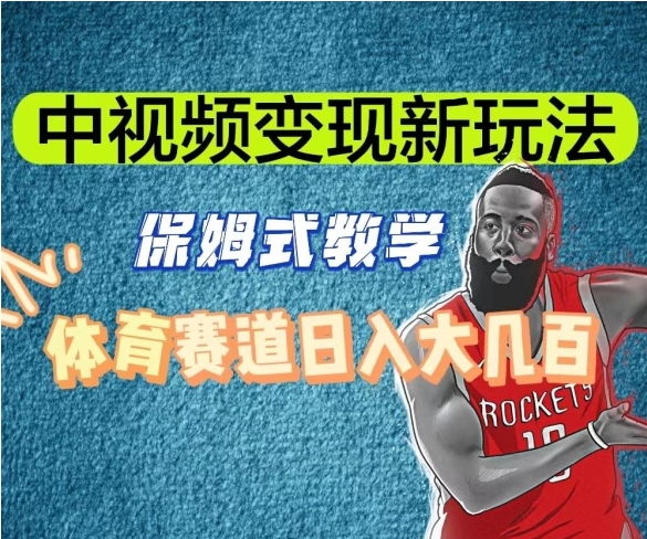 中视频变现新玩法，体育赛道日入大几百【揭秘】-黑马创业网