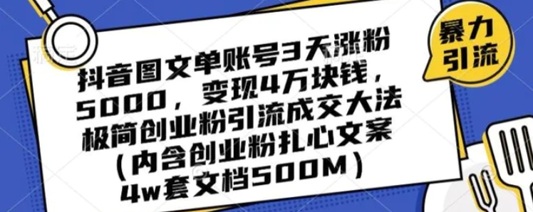抖音图文单账号3天涨粉5000，变现4万块钱，极简创业粉引流成交大法-黑马创业网