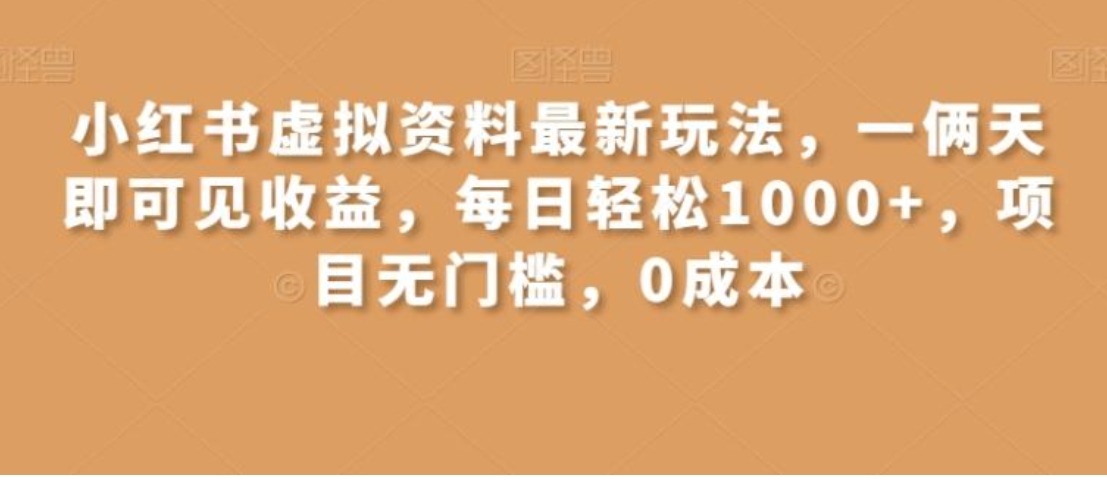 小红书虚拟资料最新玩法，一俩天即可见收益，每日轻松1000+，项目无门槛，0成本-黑马创业网