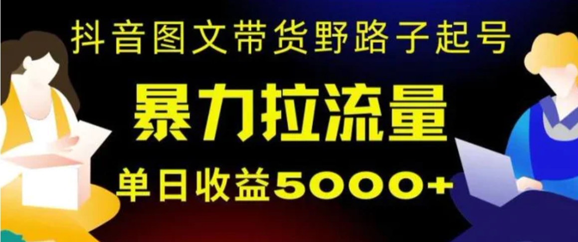 抖音图文带货暴力起号，单日收益5000+，野路子玩法，简单易上手，一部手机即可【揭秘】-黑马创业网