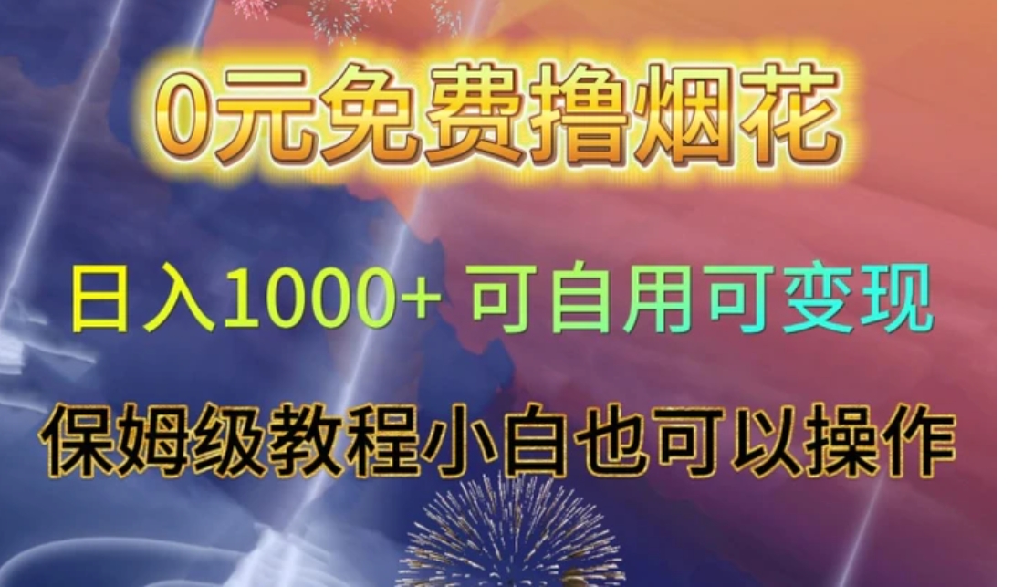 0元免费撸烟花日入1000+可自用可变现保姆级教程小白也可以操作【仅揭秘】-黑马创业网