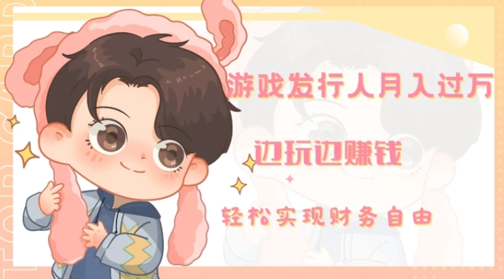 游戏发行人月入过万，边玩边赚钱-黑马创业网