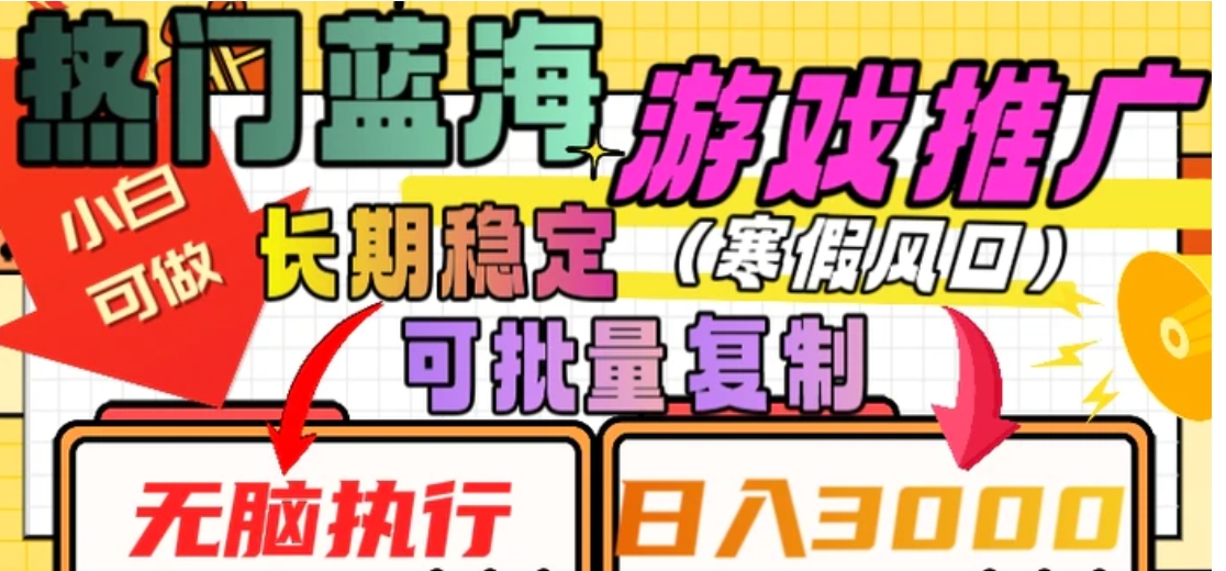 热门蓝海游戏推广任务，长期稳定，无脑执行，单日收益3000+，可矩阵化操作【揭秘】-黑马创业网