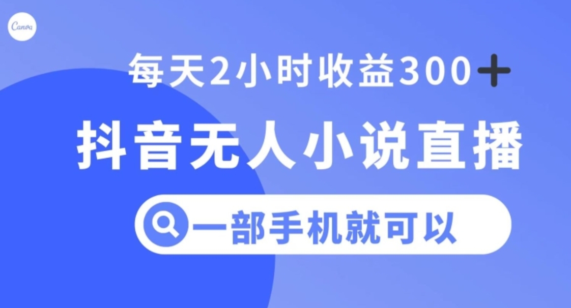 抖音无人小说直播，一部手机操作，日入300+【揭秘】-黑马创业网
