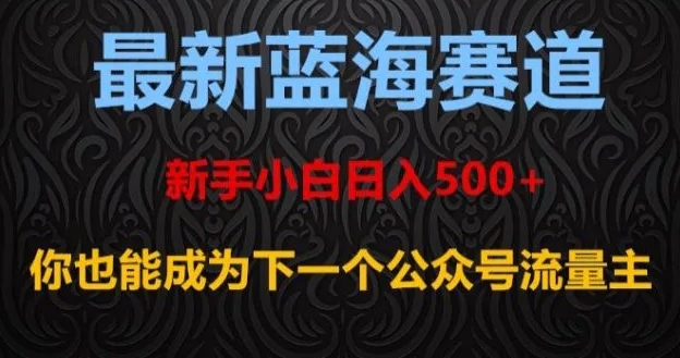 最新蓝海赛道，新手小白日入500+，你也能成为下一个公众号流量主【揭秘】-黑马创业网