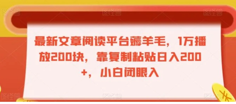 最新文章阅读平台薅羊毛，1万播放200块，靠复制粘贴日入200+，小白闭眼入【揭秘】-黑马创业网