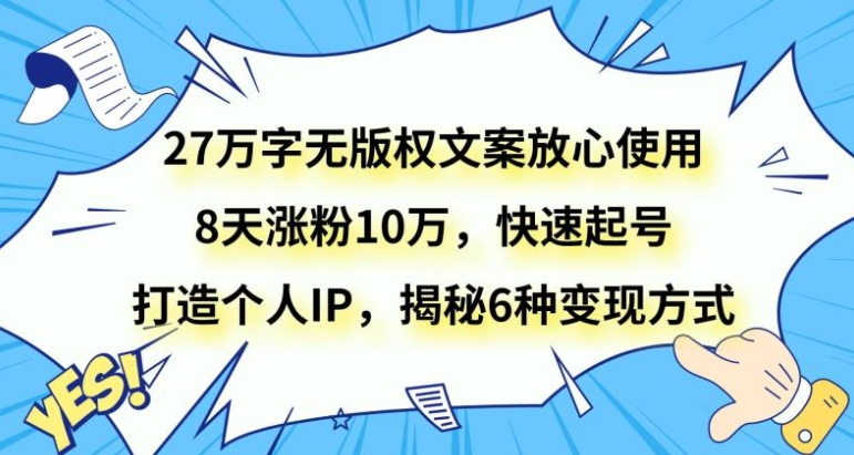 27万字无版权文案放心使用，8天涨粉10万，快速起号，打造个人IP，揭秘6种变现方式-黑马创业网