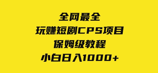 全网最全，玩赚短剧CPS项目保姆级教程，小白日入1000+-黑马创业网