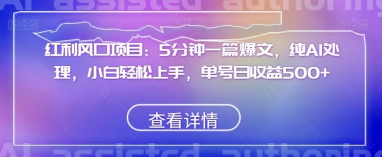 红利风口项目：5分钟一篇爆文，纯AI处理，小白轻松上手，单号日收益500+【揭秘】-黑马创业网