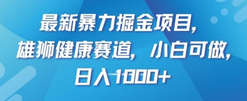 最新暴力掘金项目，雄狮健康赛道，小白可做，日入1000+【揭秘】-黑马创业网