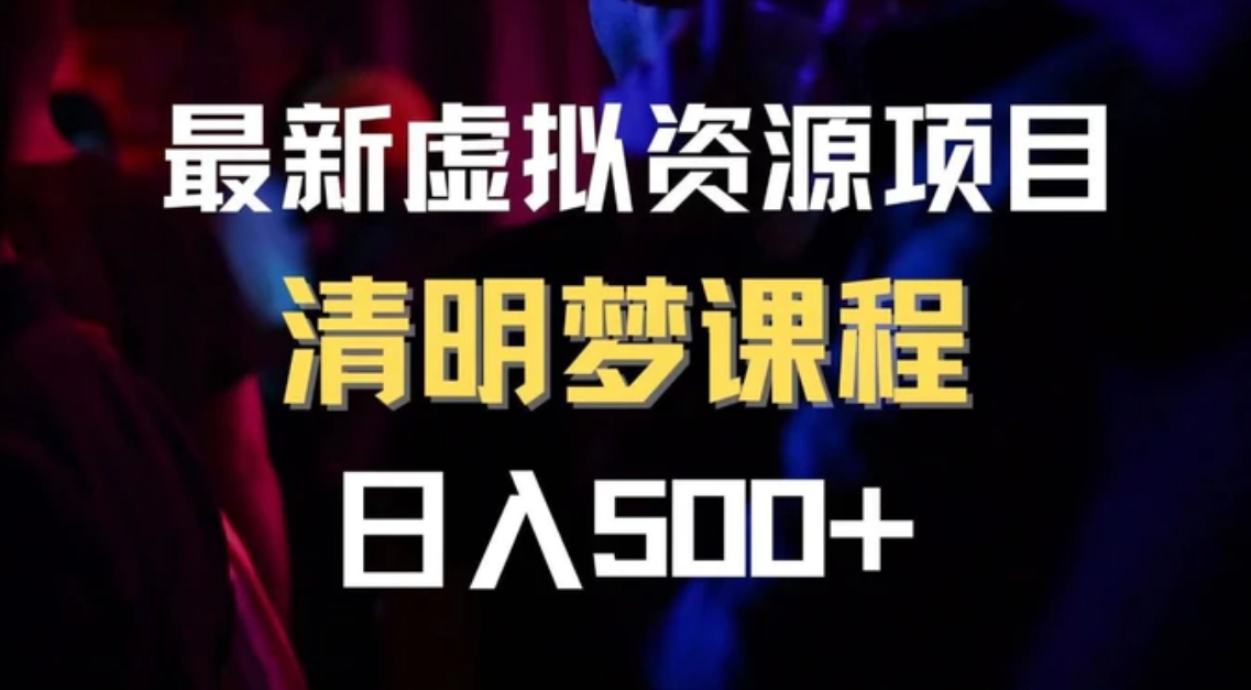 最新虚拟资源项目 清醒梦课程 日入600+【内附1.7G资源】-黑马创业网