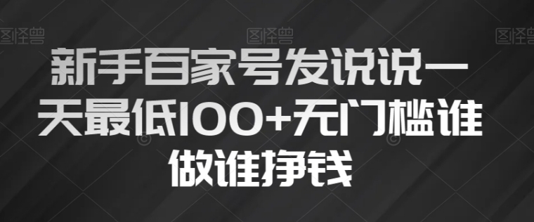 新手百家号发说说一天最低100+无门槛谁做谁挣钱-黑马创业网