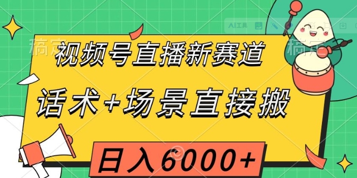 视频号直播新赛道，话术+场景直接搬，日入6000+【揭秘】-黑马创业网