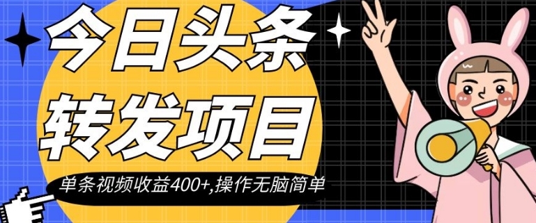 今日头条转发项目，单条视频收益400+,操作无脑简单【揭秘】-黑马创业网
