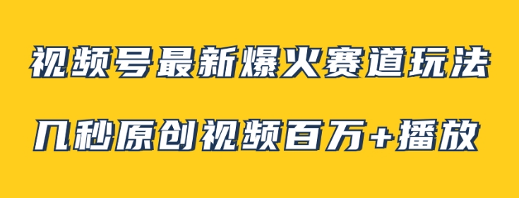 视频号最新爆火赛道玩法，几秒视频可达百万播放，小白即可操作-黑马创业网