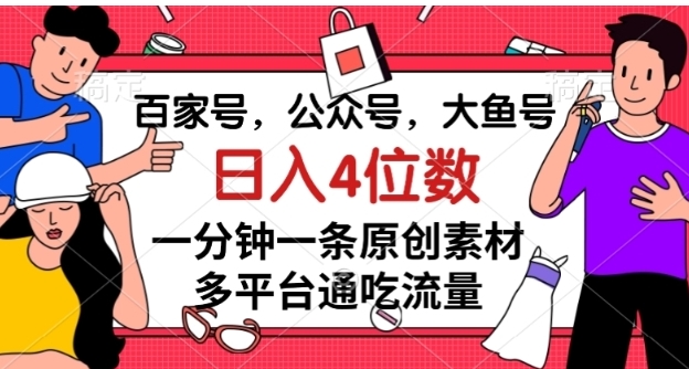 百家号，公众号，大鱼号一分钟一条原创素材，多平台通吃流量，日入4位数【揭秘】-黑马创业网