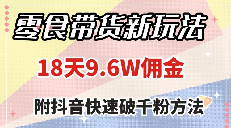 零食带货新玩法，18天9.6w佣金，几分钟一个作品-黑马创业网