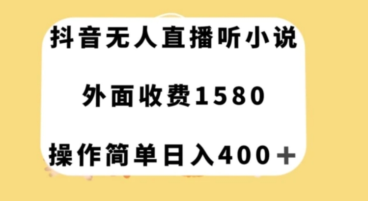 抖音无人直播听小说，外面收费1580，操作简单日入400+【揭秘】-黑马创业网