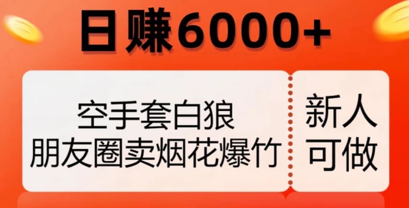 空手套白狼，朋友圈卖烟花爆竹，日赚6000+【揭秘】-黑马创业网