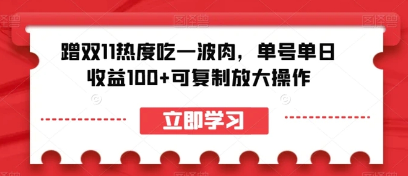 蹭双11热度吃一波肉，单号单日收益100+可复制放大操作【揭秘】-黑马创业网