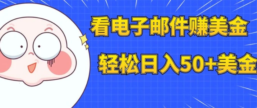 看电子邮件赚美金，多账号轻松日入50+美金-黑马创业网