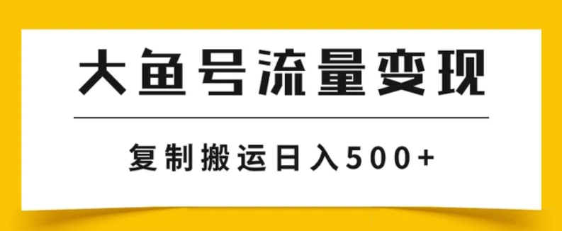 大鱼号流量变现玩法，播放量越高收益越高，无脑搬运复制日入500+-黑马创业网
