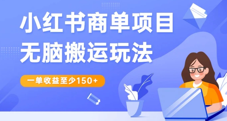 小红书商单项目无脑搬运玩法，一单收益至少150+，再结合多多视频V计划，收益翻倍-黑马创业网