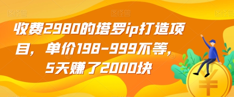 收费2980的塔罗ip打造项目，单价198-999不等，5天赚了2000块【揭秘】-黑马创业网