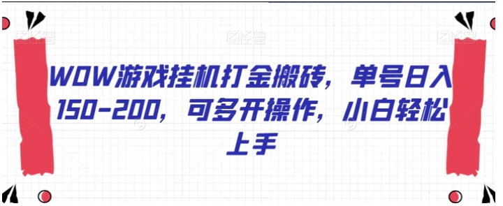 WOW游戏挂机打金搬砖，单号日入150-200，可多开操作，小白轻松上手【揭秘】-黑马创业网