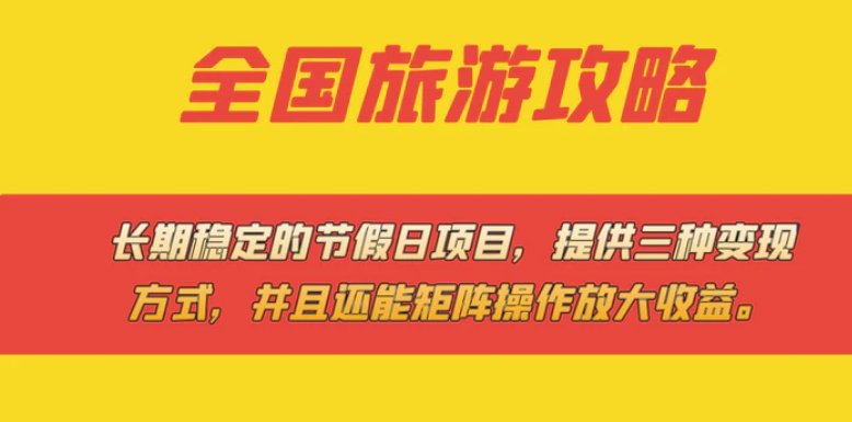 长期稳定的节假日项目，全国旅游攻略，提供三种变现方式，并且还能矩阵…-黑马创业网