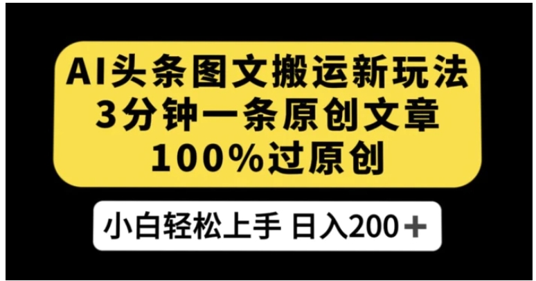 AI头条图文搬运新玩法，3分钟一条原创文章，100%过原创轻松日入200+【揭秘】-黑马创业网