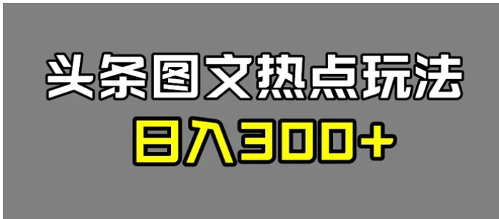 最新头条图文热点洗稿玩法，一天五篇，日入300+-黑马创业网