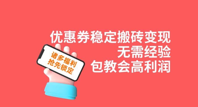优惠券稳定搬砖变现，无需经验，高利润，详细操作教程！-黑马创业网