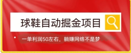 球鞋自动掘金项目，0投资，每单利润50+躺赚变现不是梦-黑马创业网
