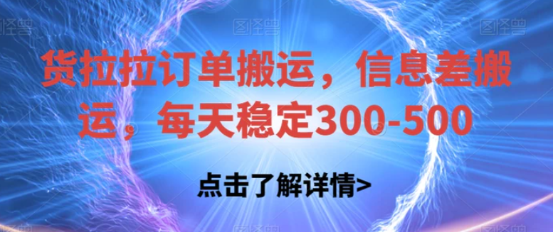 货拉拉订单搬运，信息差搬运，每天稳定300-500【揭秘】-黑马创业网